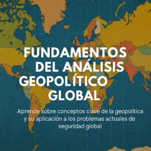 “Fundamentos del Análisis Geopolítico Global”